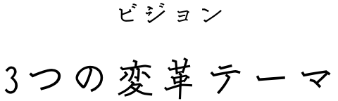 ビジョン 3つの変革テーマ
